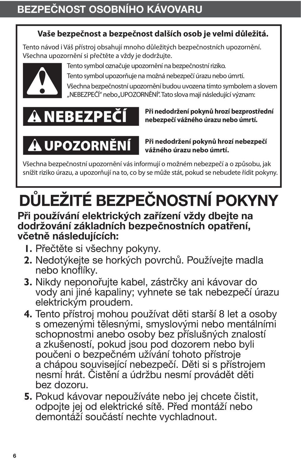 Tento symbol upozorňuje na možná nebezpečí úrazu nebo úmrtí. Všechna bezpečnostní upozornění budou uvozena tímto symbolem a slovem NEBEZPEČÍ nebo UPOZORNĚNÍ.