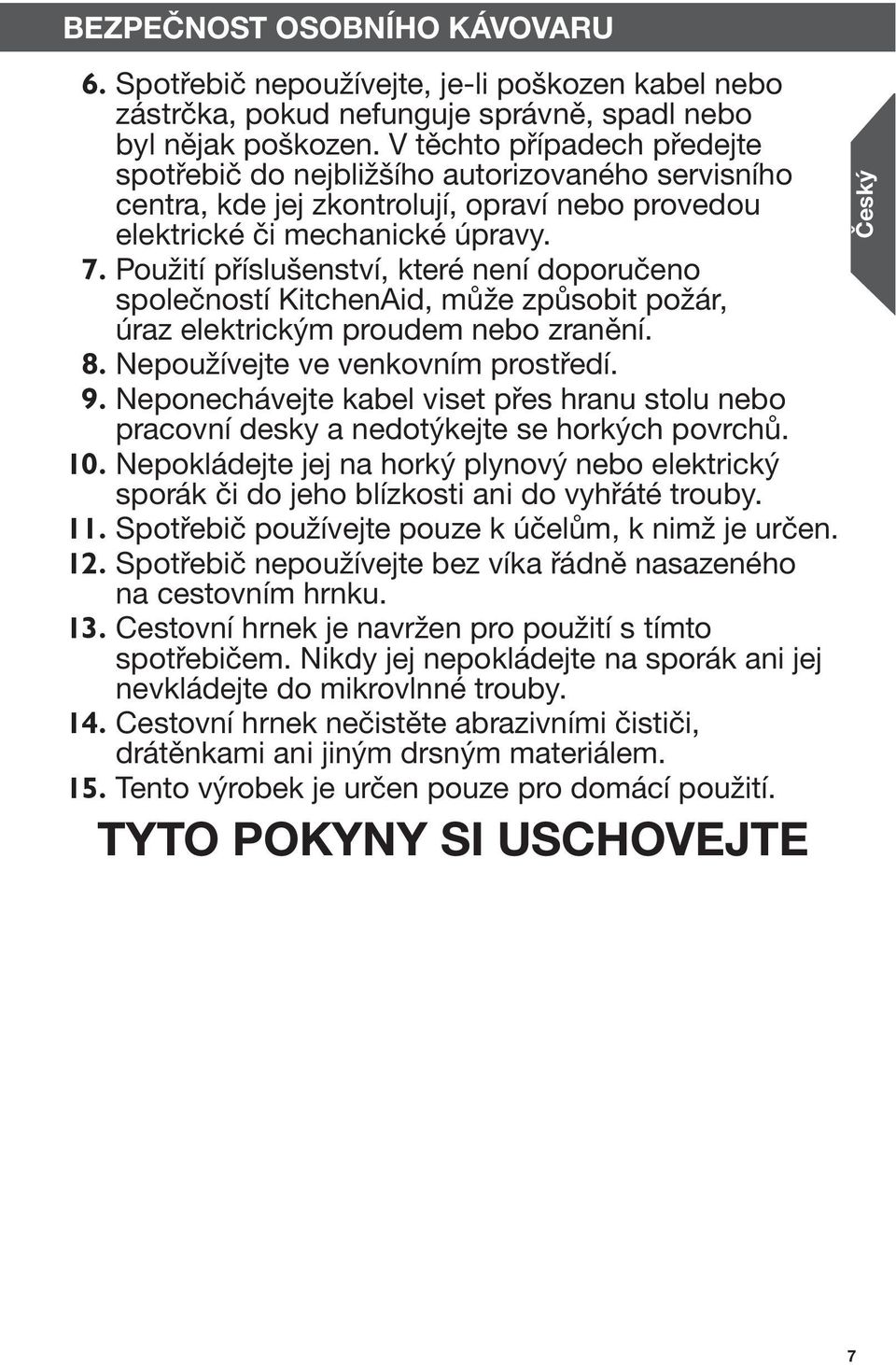 Použití příslušenství, které není doporučeno společností KitchenAid, může způsobit požár, úraz elektrickým proudem nebo zranění. 8. Nepoužívejte ve venkovním prostředí. 9.