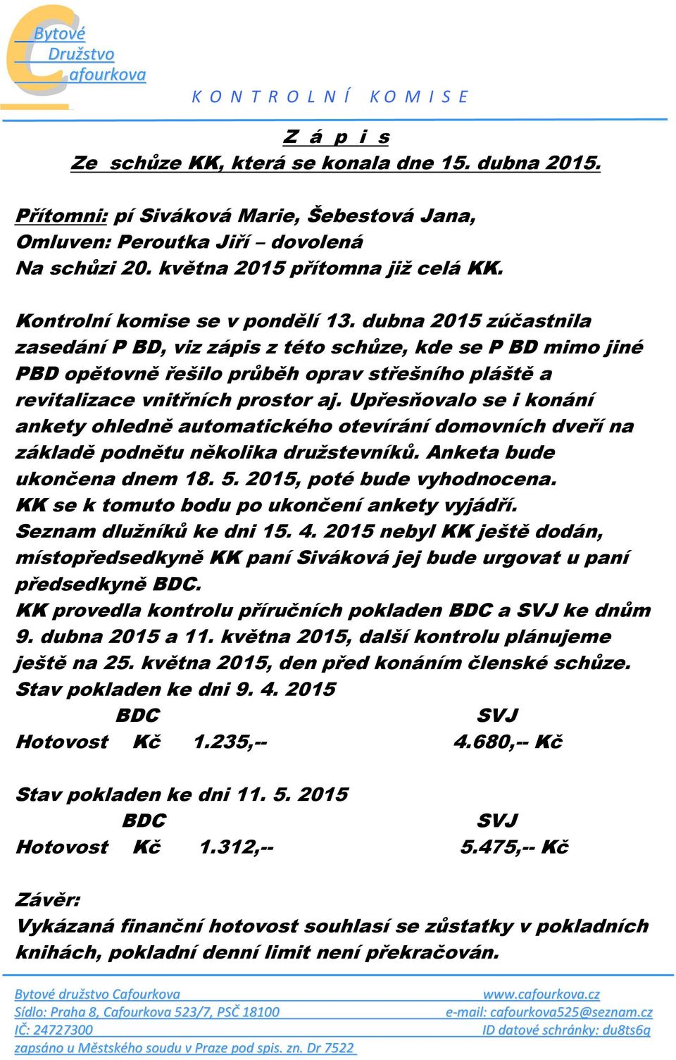 dubna 2015 zúčastnila zasedání P BD, viz zápis z této schůze, kde se P BD mimo jiné PBD opětovně řešilo průběh oprav střešního pláště a revitalizace vnitřních prostor aj.