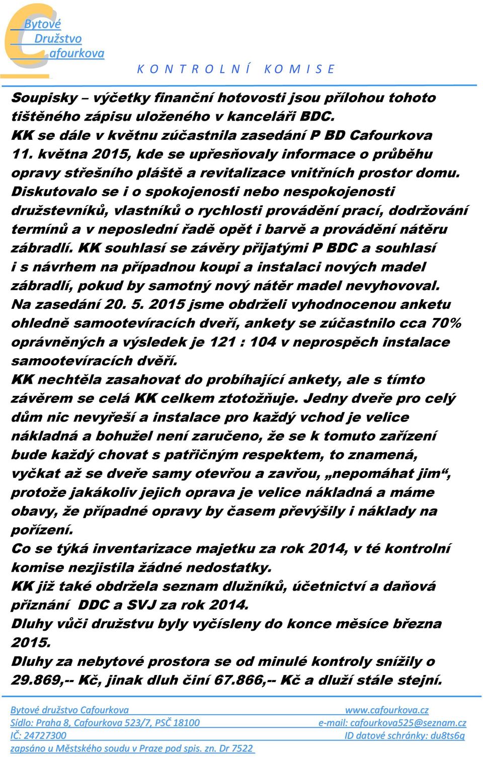 Diskutovalo se i o spokojenosti nebo nespokojenosti družstevníků, vlastníků o rychlosti provádění prací, dodržování termínů a v neposlední řadě opět i barvě a provádění nátěru zábradlí.