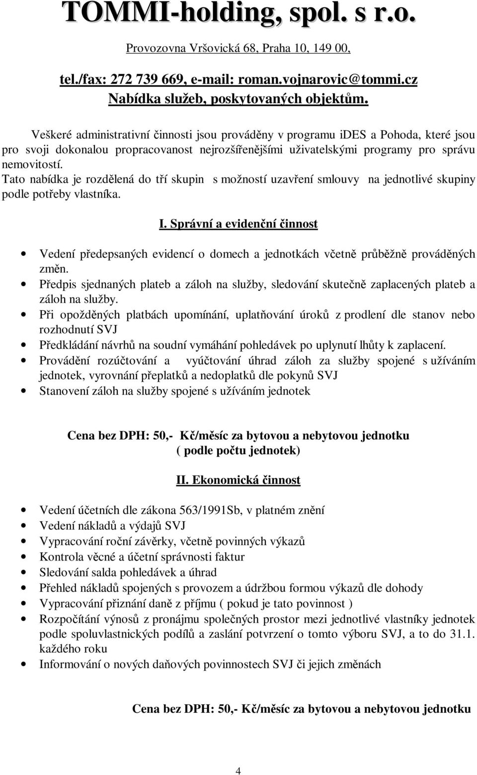 Tato nabídka je rozdělená do tří skupin s možností uzavření smlouvy na jednotlivé skupiny podle potřeby vlastníka. I.