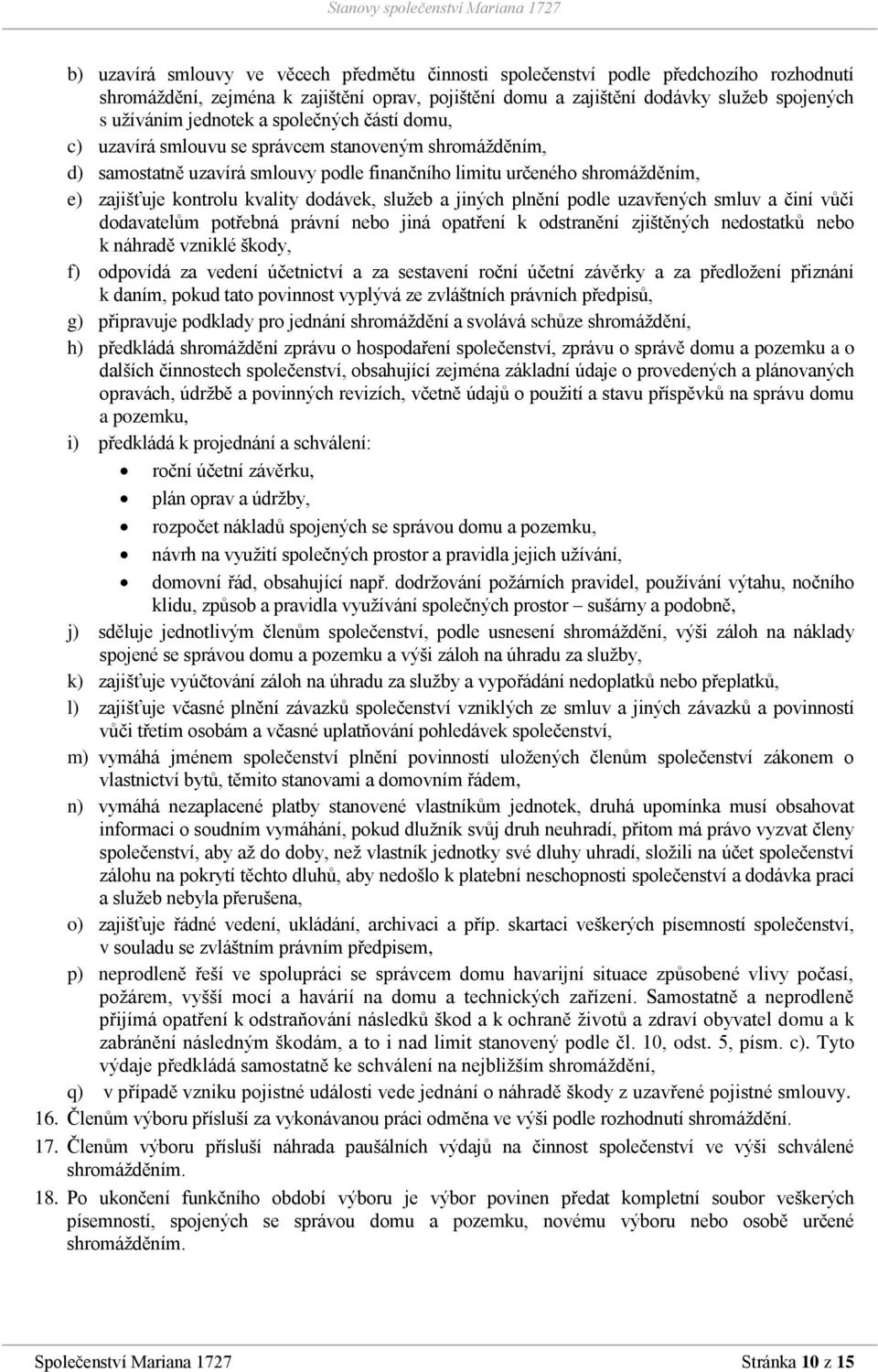 dodávek, služeb a jiných plnění podle uzavřených smluv a činí vůči dodavatelům potřebná právní nebo jiná opatření k odstranění zjištěných nedostatků nebo k náhradě vzniklé škody, f) odpovídá za