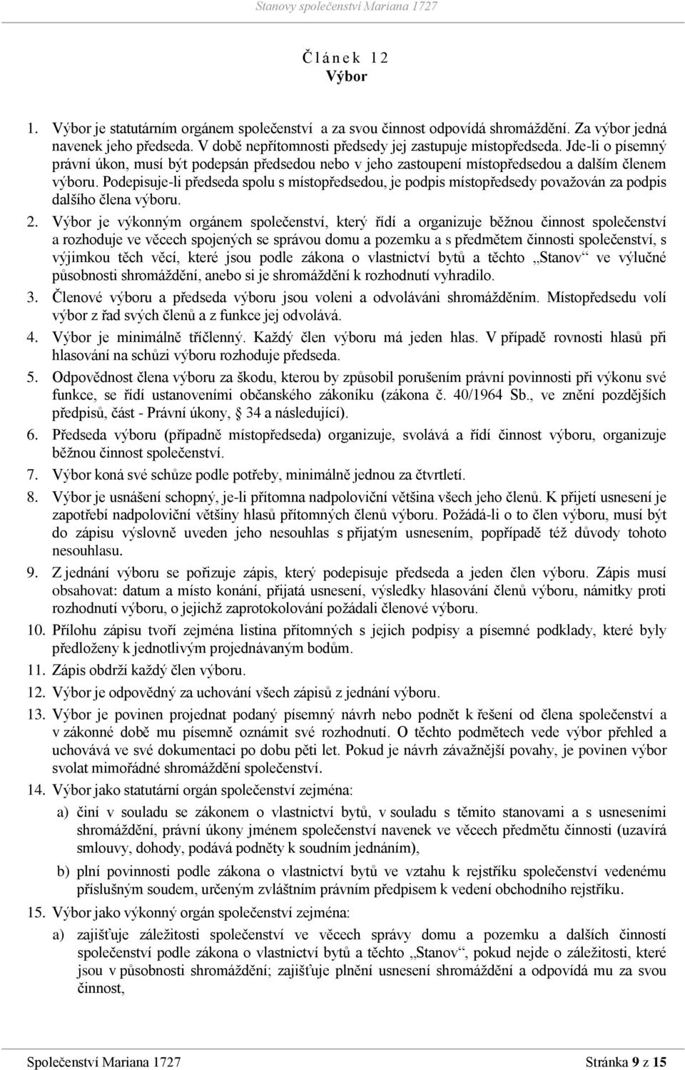 Podepisuje-li předseda spolu s místopředsedou, je podpis místopředsedy považován za podpis dalšího člena výboru. 2.