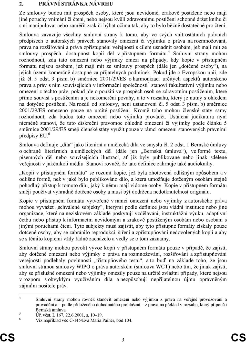 Smlouva zavazuje všechny smluvní strany k tomu, aby ve svých vnitrostátních právních předpisech o autorských právech stanovily omezení či výjimku z práva na rozmnožování, práva na rozšiřování a práva