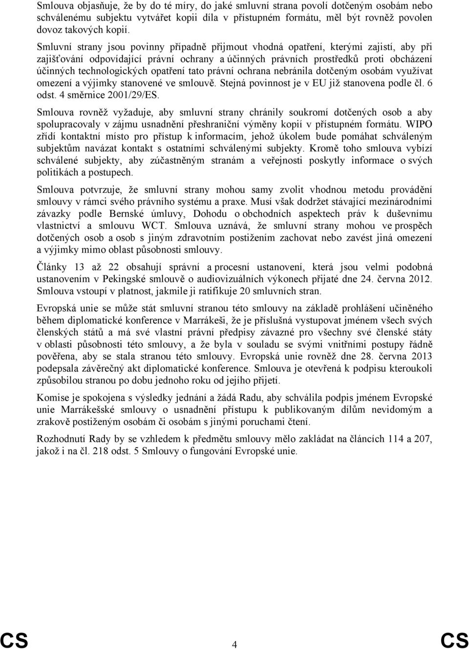opatření tato právní ochrana nebránila dotčeným osobám využívat omezení a výjimky stanovené ve smlouvě. Stejná povinnost je v EU již stanovena podle čl. 6 odst. 4 směrnice 2001/29/ES.