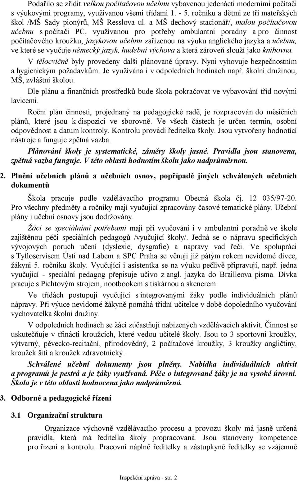 a MŠ dechový stacionář/, malou počítačovou učebnu s počítači PC, využívanou pro potřeby ambulantní poradny a pro činnost počítačového kroužku, jazykovou učebnu zařízenou na výuku anglického jazyka a