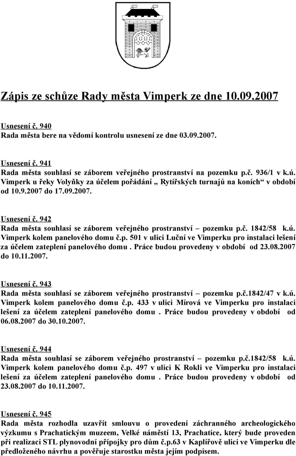 942 Rada města souhlasí se záborem veřejného prostranství pozemku p.č. 1842/58 k.ú. Vimperk kolem panelového domu č.p. 501 v ulici Luční ve Vimperku pro instalaci lešení za účelem zateplení panelového domu.