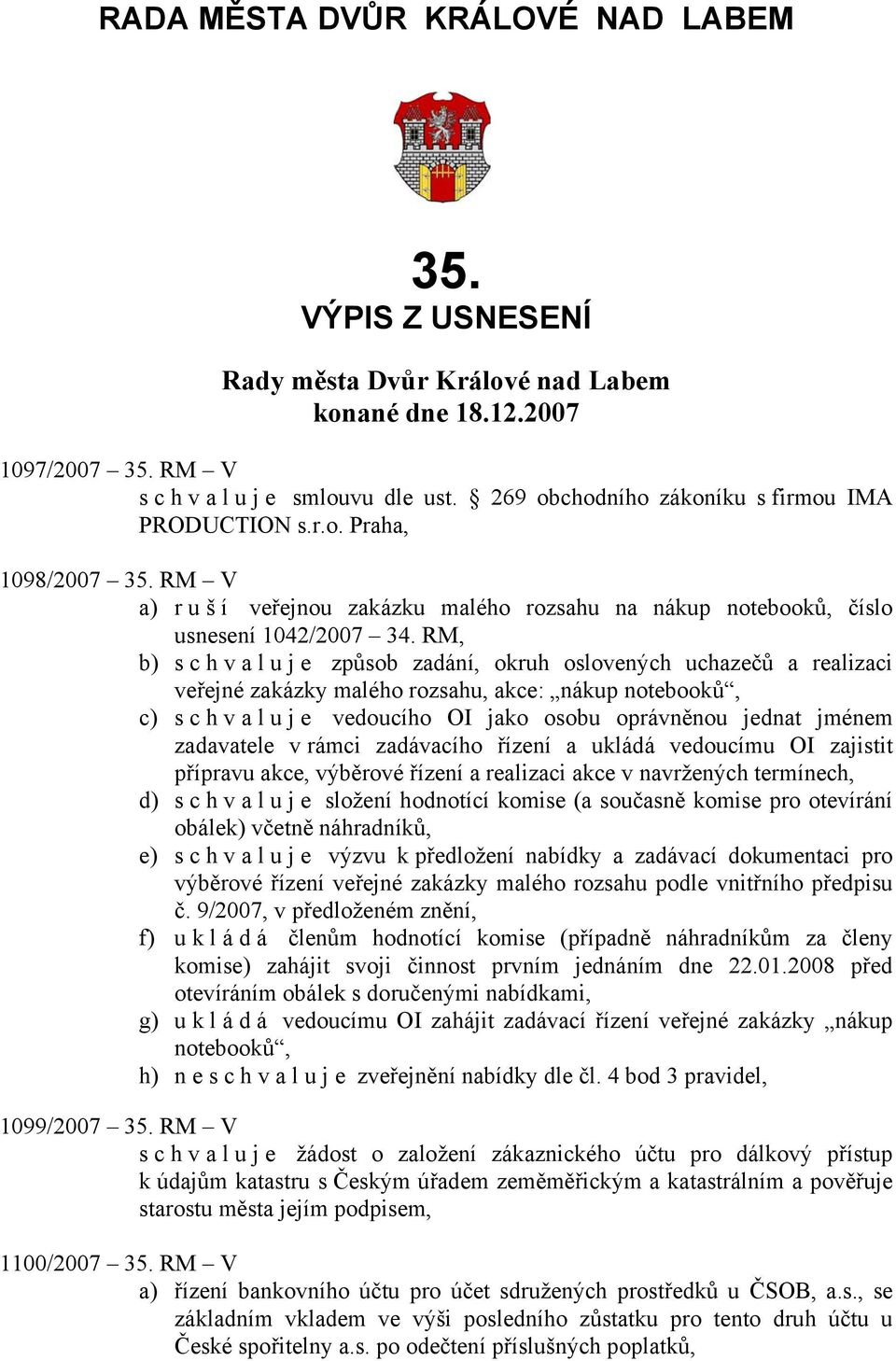 RM, b) schvaluje způsob zadání, okruh oslovených uchazečů a realizaci veřejné zakázky malého rozsahu, akce: nákup notebooků, c) s c h v a l u j e vedoucího OI jako osobu oprávněnou jednat jménem