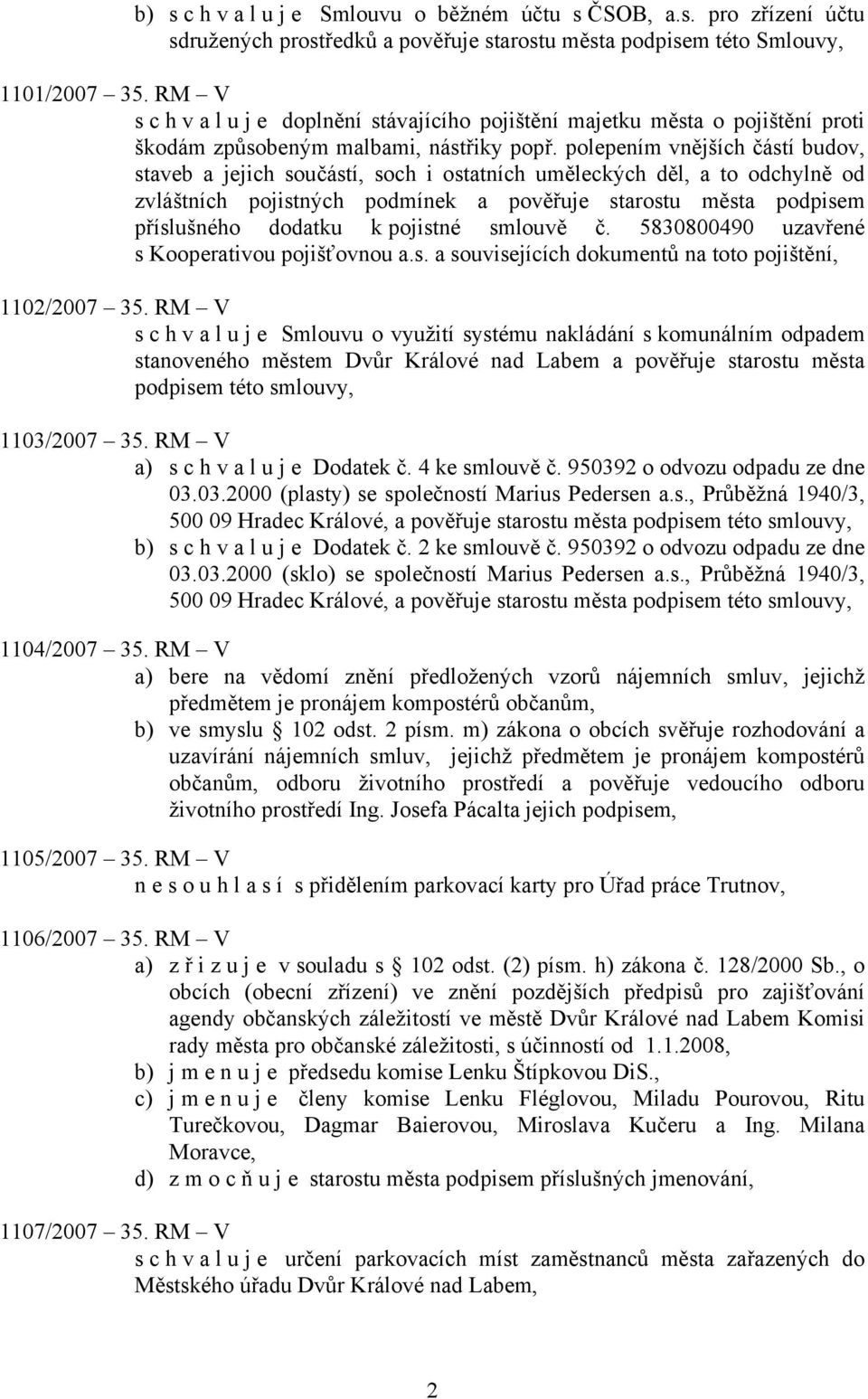 polepením vnějších částí budov, staveb a jejich součástí, soch i ostatních uměleckých děl, a to odchylně od zvláštních pojistných podmínek a pověřuje starostu města podpisem příslušného dodatku k