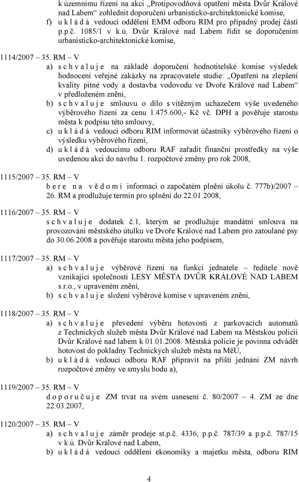 RM V a) schvaluje na základě doporučení hodnotitelské komise výsledek hodnocení veřejné zakázky na zpracovatele studie: Opatření na zlepšení kvality pitné vody a dostavba vodovodu ve Dvoře Králové