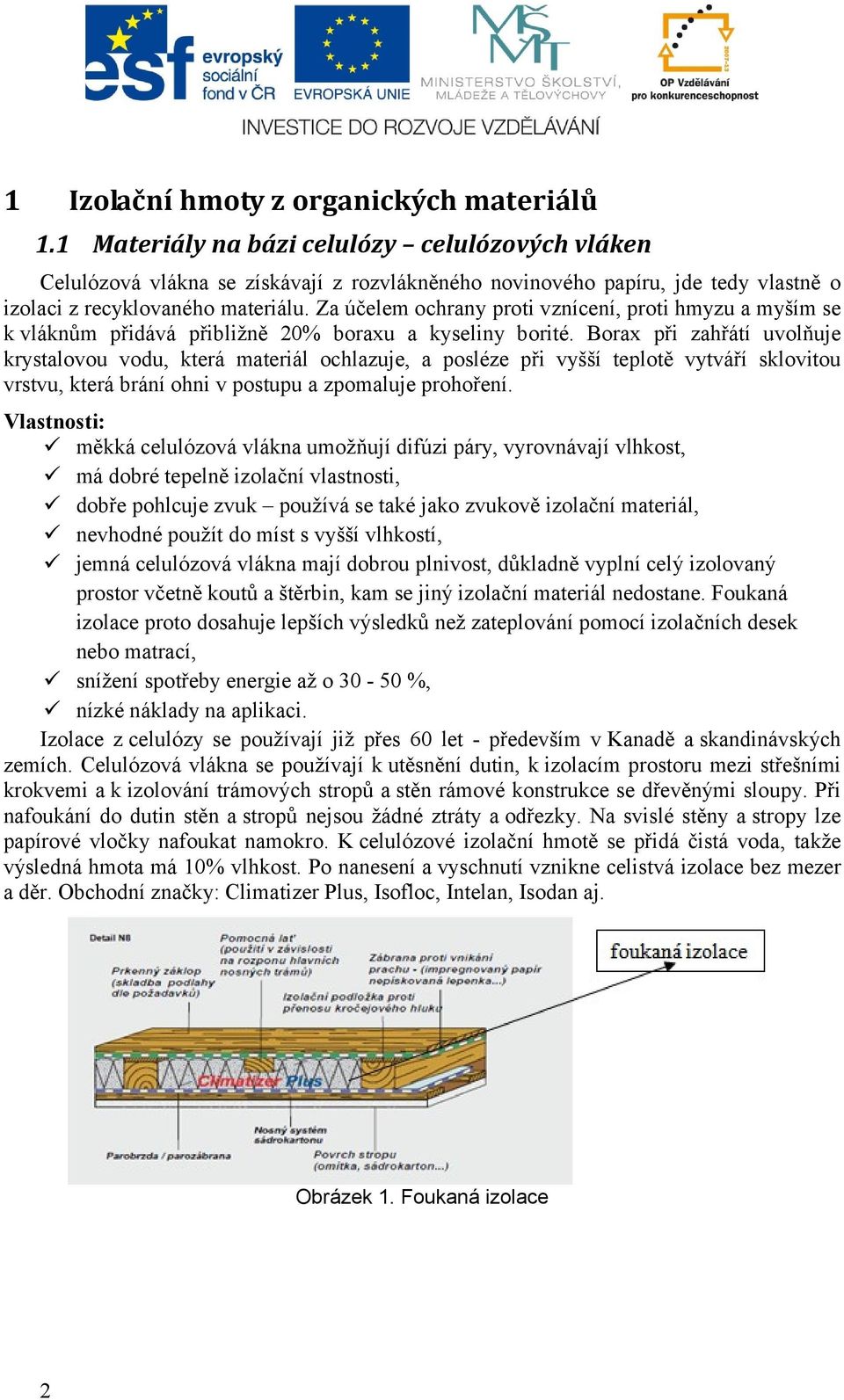 Za účelem ochrany proti vznícení, proti hmyzu a myším se k vláknům přidává přibližně 20% boraxu a kyseliny borité.