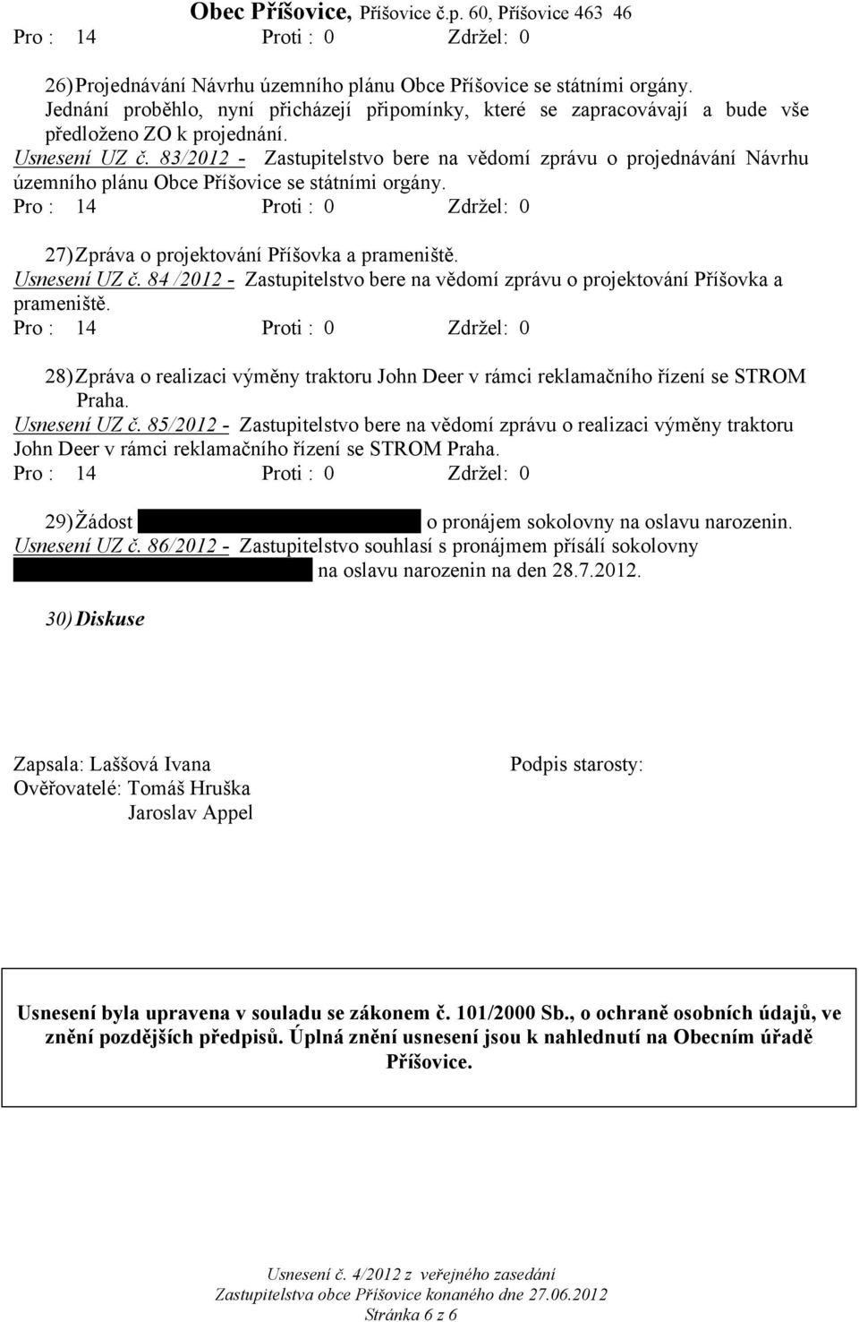 84 /2012 - Zastupitelstvo bere na vědomí zprávu o projektování Příšovka a prameniště. 28)Zpráva o realizaci výměny traktoru John Deer v rámci reklamačního řízení se STROM Praha. Usnesení UZ č.