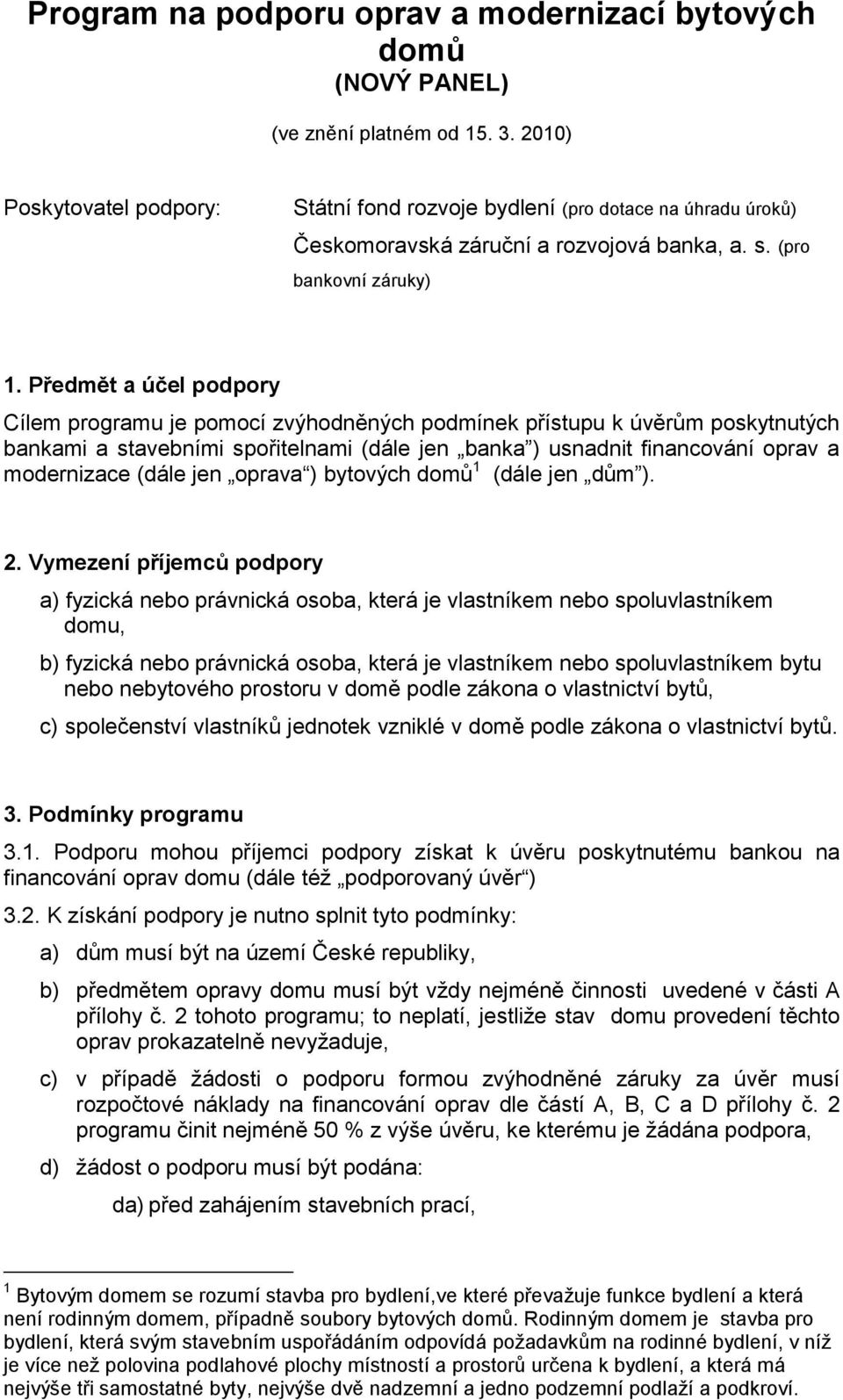 Předmět a účel podpory Cílem programu je pomocí zvýhodněných podmínek přístupu k úvěrům poskytnutých bankami a stavebními spořitelnami (dále jen banka ) usnadnit financování oprav a modernizace (dále