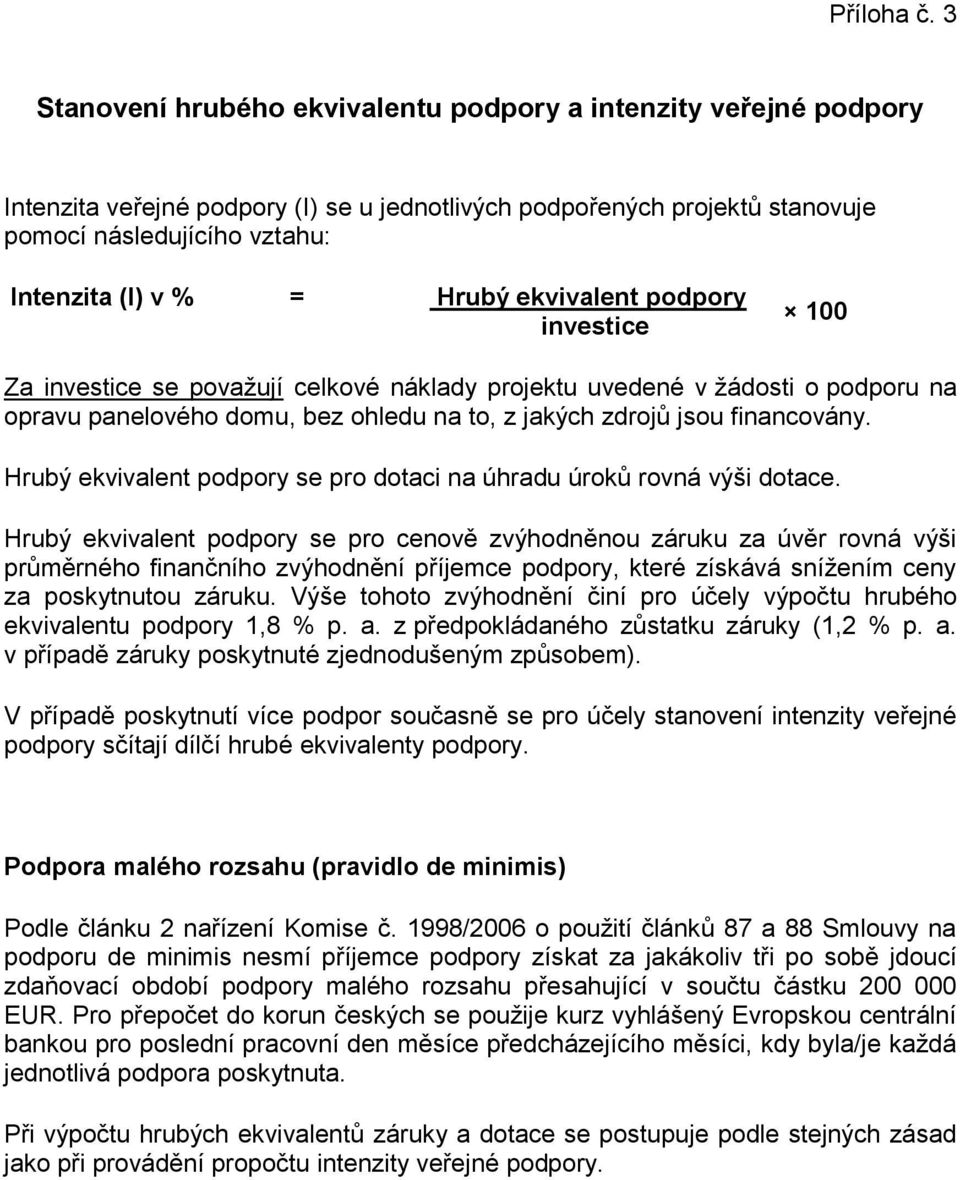 Hrubý ekvivalent podpory investice 100 Za investice se považují celkové náklady projektu uvedené v žádosti o podporu na opravu panelového domu, bez ohledu na to, z jakých zdrojů jsou financovány.