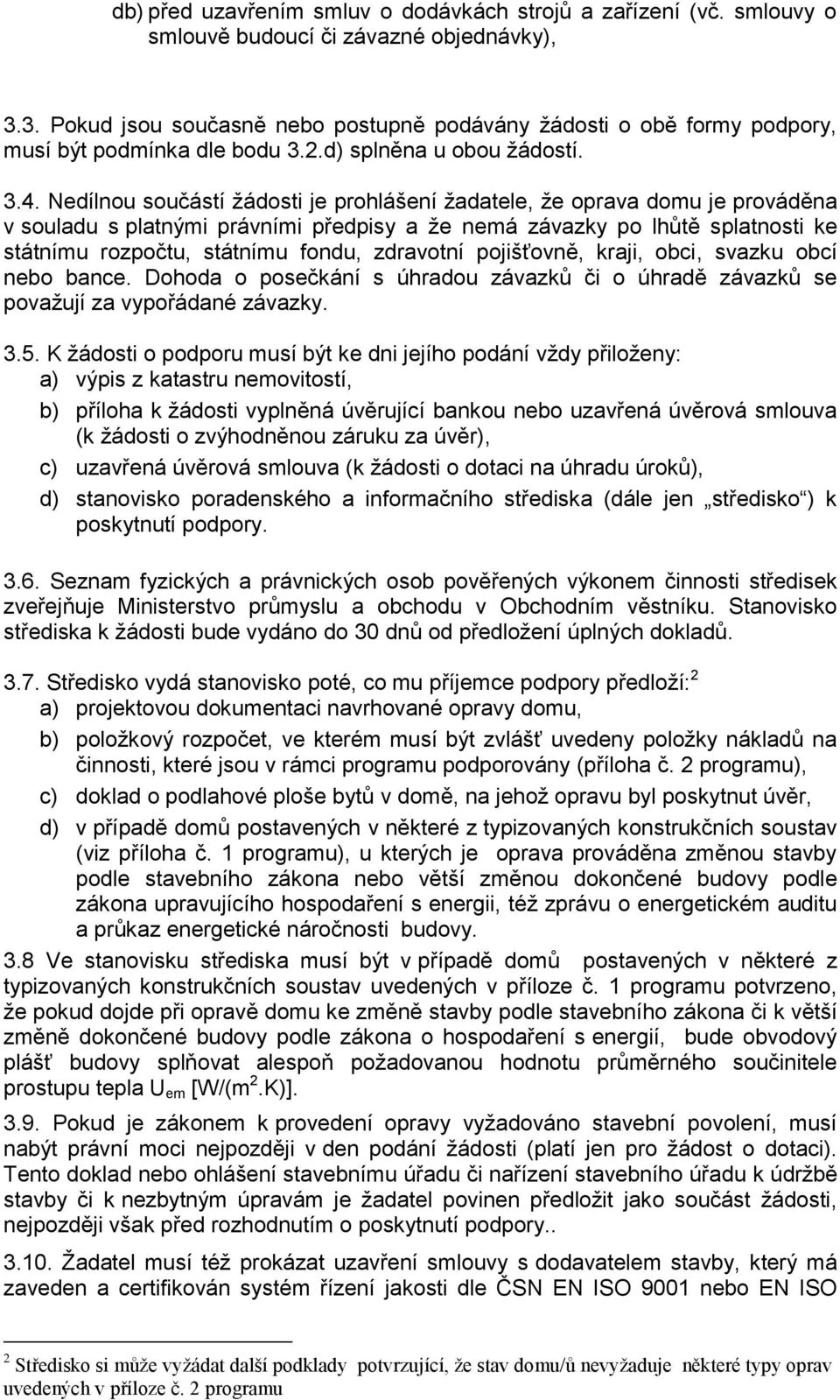 Nedílnou součástí žádosti je prohlášení žadatele, že oprava domu je prováděna v souladu s platnými právními předpisy a že nemá závazky po lhůtě splatnosti ke státnímu rozpočtu, státnímu fondu,