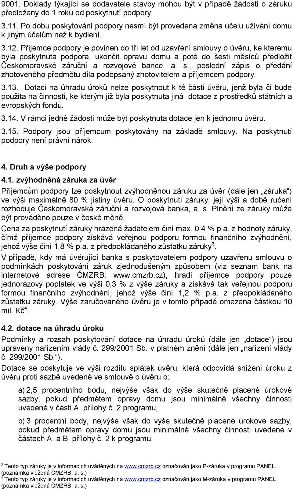 Příjemce podpory je povinen do tří let od uzavření smlouvy o úvěru, ke kterému byla poskytnuta podpora, ukončit opravu domu a poté do šesti měsíců předložit Českomoravské záruční a rozvojové bance, a.