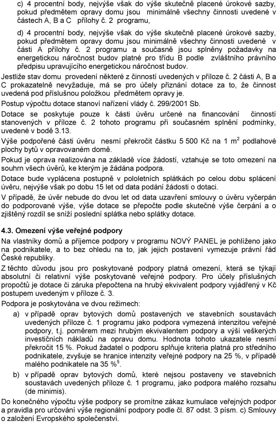 2 programu a současně jsou splněny požadavky na energetickou náročnost budov platné pro třídu B podle zvláštního právního předpisu upravujícího energetickou náročnost budov.