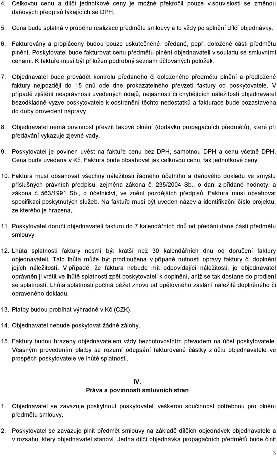 Poskytovatel bude fakturovat cenu předmětu plnění objednavateli v souladu se smluvními cenami. K faktuře musí být přiložen podrobný seznam účtovaných položek. 7.