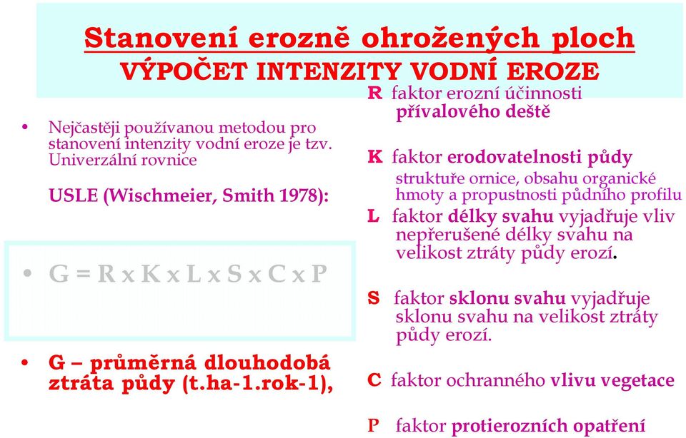 rok-1), R faktor erozní účinnosti přívalového deště K faktor erodovatelnosti půdy struktuře ornice, obsahu organické hmoty a propustnosti půdního profilu L