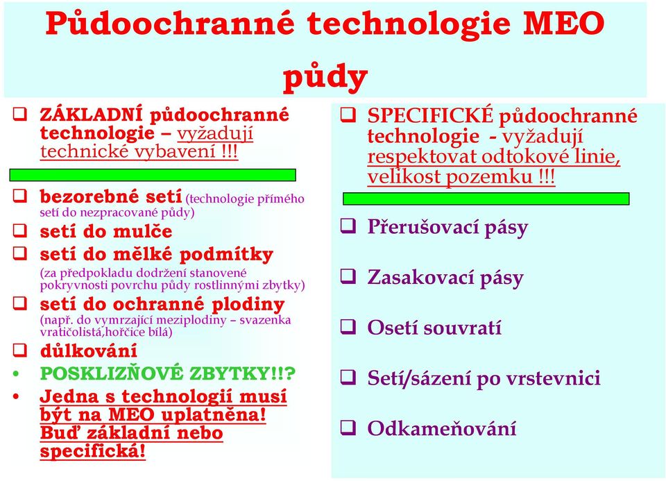 rostlinnými zbytky) setí do ochranné plodiny (např. do vymrzající meziplodiny svazenka vratičolistá,hořčice bílá) důlkování POSKLIZŇOVÉ ZBYTKY!