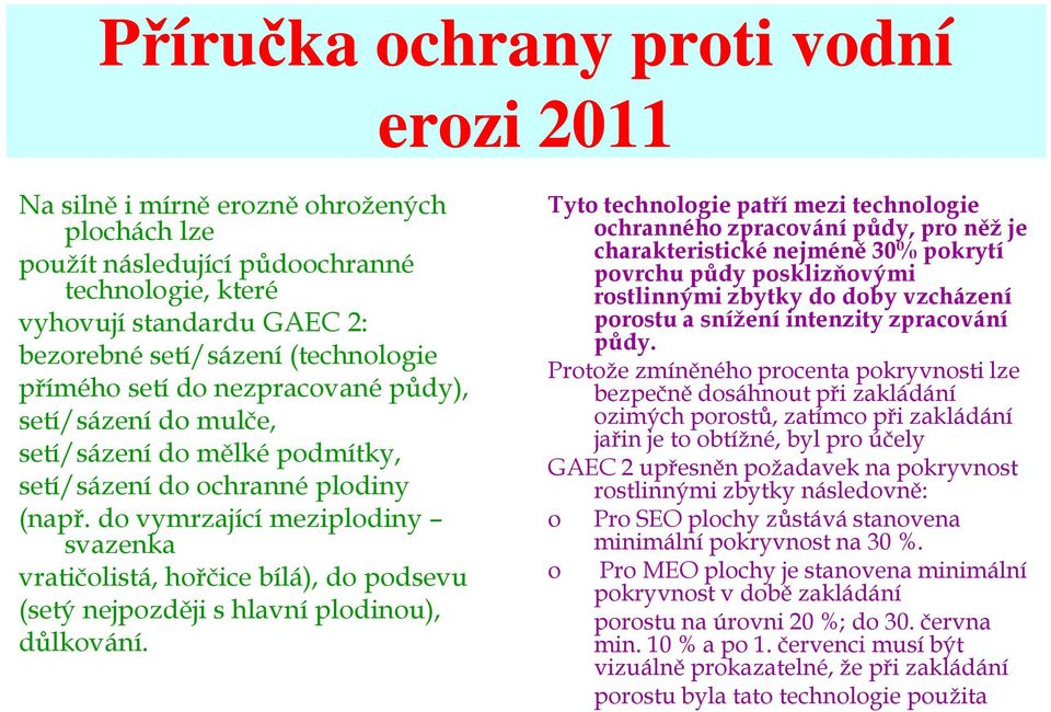 do vymrzající meziplodiny svazenka vratičolistá, hořčice bílá), do podsevu (setý nejpozději s hlavní plodinou), důlkování.