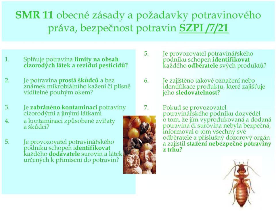 5. Je provozovatel potravinářského podniku schopen identifikovat každého dodavatele surovin a látek určených k přimísení do potravin? 5.