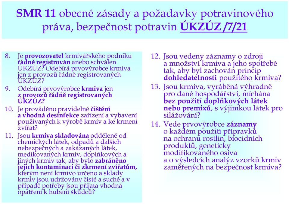 Je prováděno pravidelné čištění a vhodná desinfekcezařízení avybavení používaných k výrobě krmiv a ke krmení zvířat? 11.