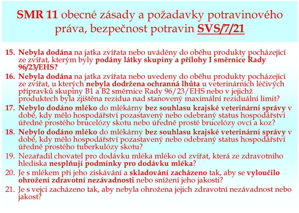 Nebyla dodána na jatka zvířata nebo uvedeny do oběhu produkty pocházející ze zvířat, u kterých nebyla dodržena ochranná lhůta uveterinárních léčivých přípravků skupiny B1 a B2 směrnice Rady 96/23/EHS