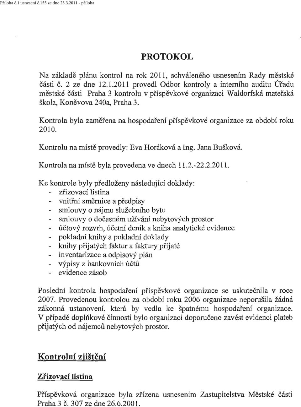 .1.2011 provedl Odbor kontroly a interního auditu Úřadu městské části Praha 3 kontrolu v příspěvkové organizaci Waldorfská mateřská škola, Koněvova 240a, Praha 3.