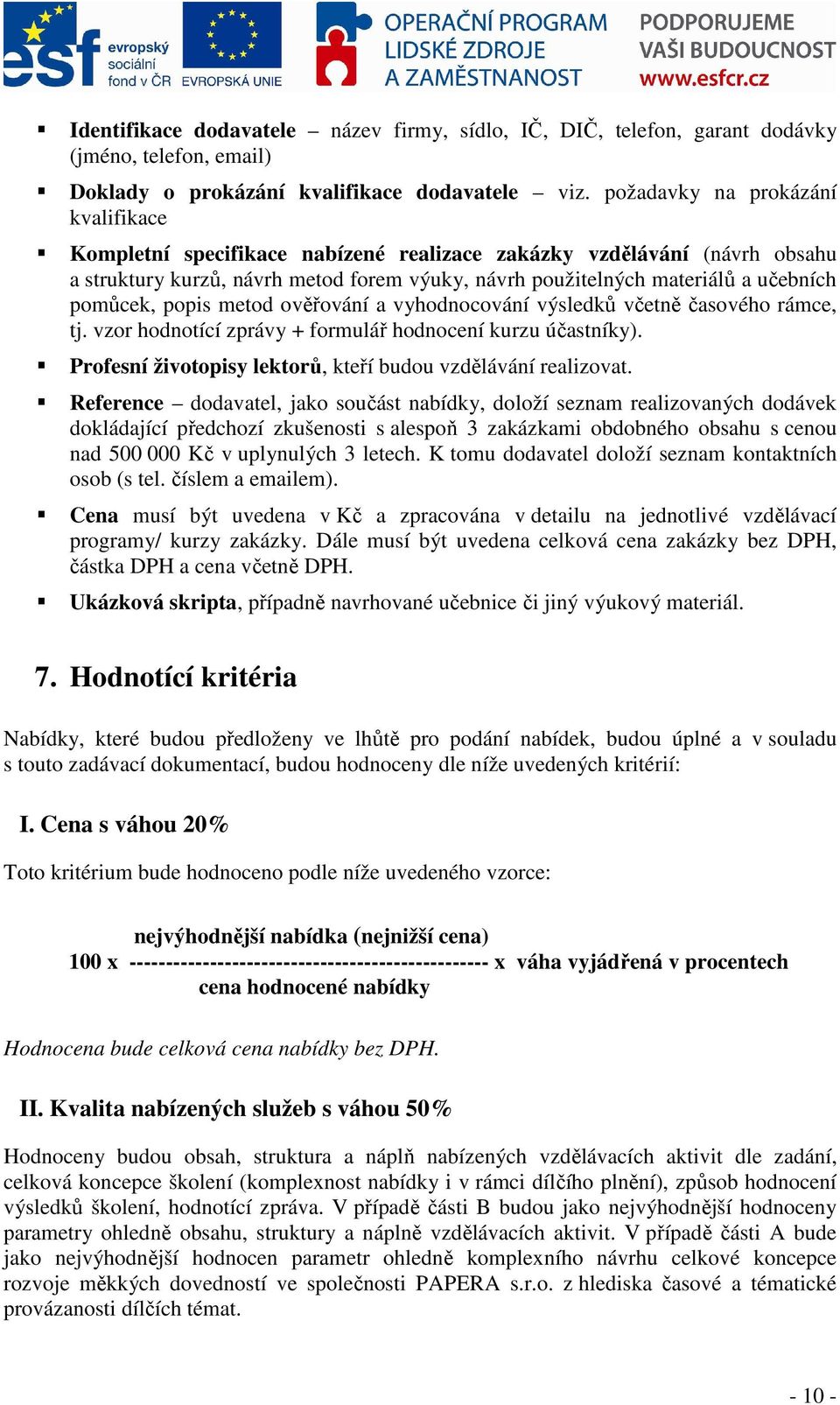 pomůcek, popis metod ověřování a vyhodnocování výsledků včetně časového rámce, tj. vzor hodnotící zprávy + formulář hodnocení kurzu účastníky).