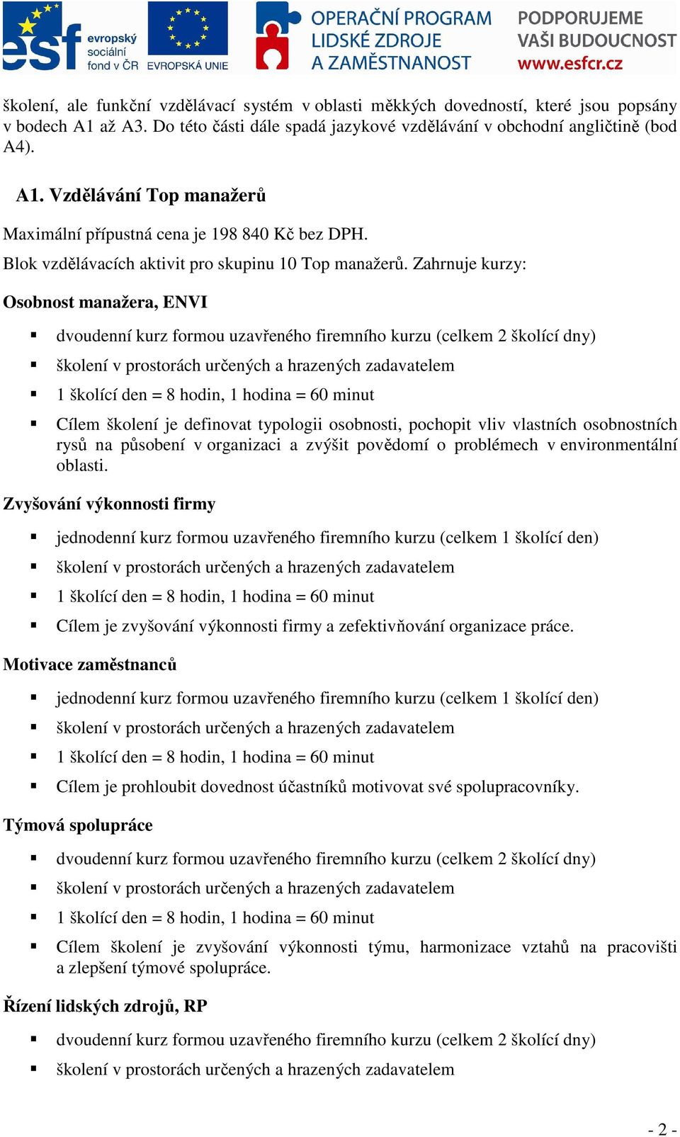 Zahrnuje kurzy: Osobnost manažera, ENVI Cílem školení je definovat typologii osobnosti, pochopit vliv vlastních osobnostních rysů na působení v organizaci a zvýšit povědomí o problémech v