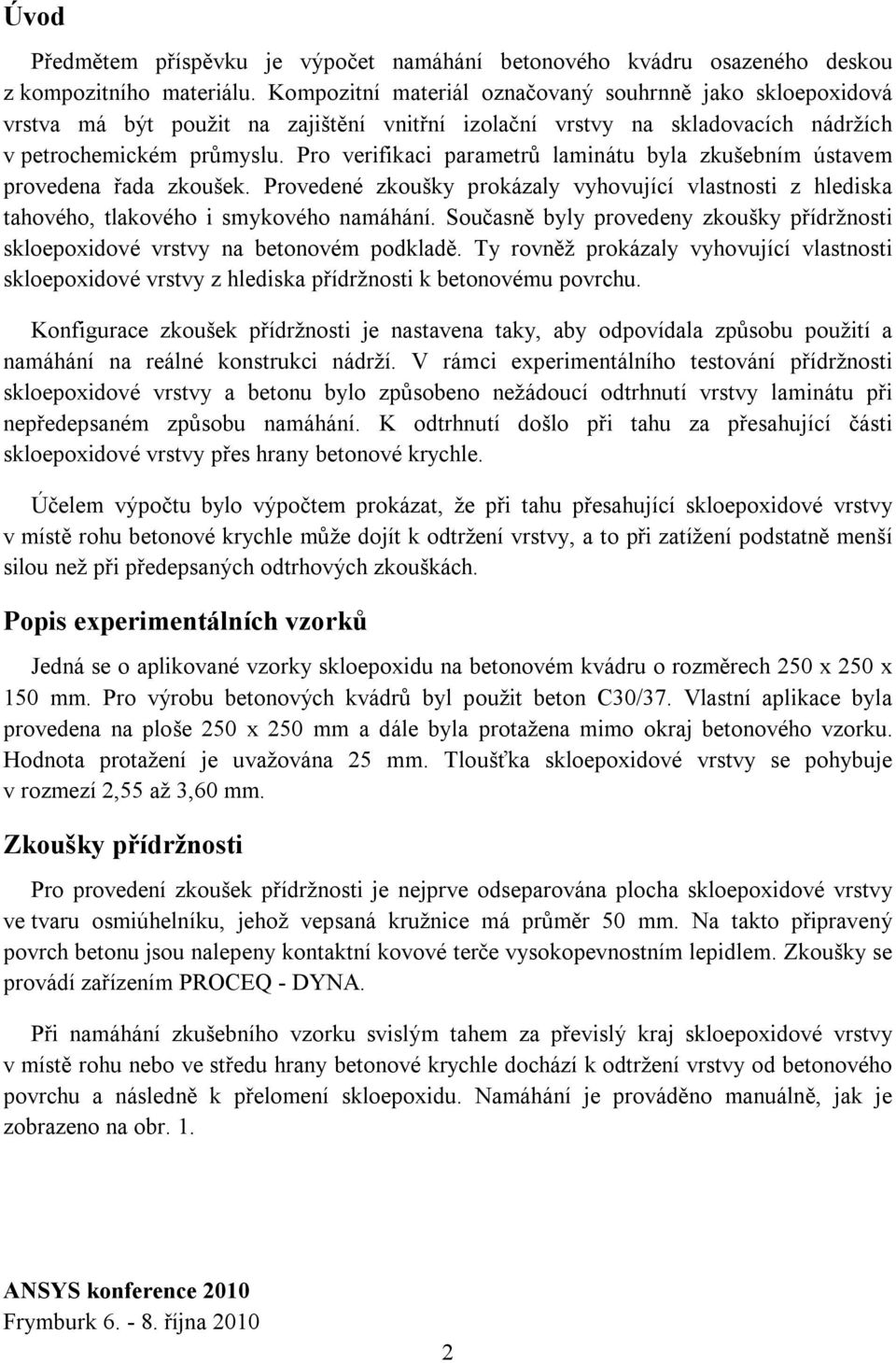 Pro verifikaci parametrů laminátu byla zkušebním ústavem provedena řada zkoušek. Provedené zkoušky prokázaly vyhovující vlastnosti z hlediska tahového, tlakového i smykového namáhání.