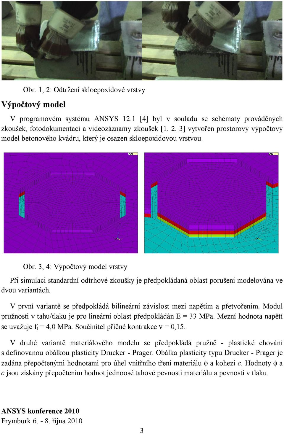 Obr. 3, 4: Výpočtový model vrstvy Při simulaci standardní odtrhové zkoušky je předpokládaná oblast porušení modelována ve dvou variantách.