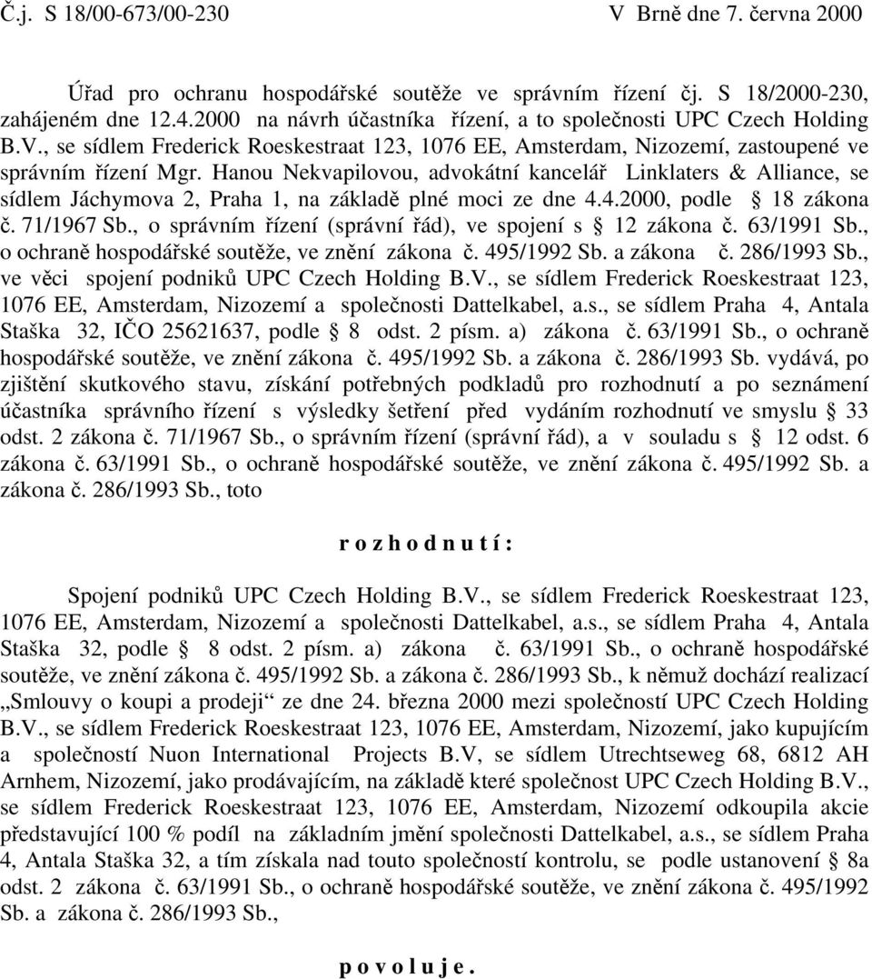 Hanou Nekvapilovou, advokátní kancelář Linklaters & Alliance, se sídlem Jáchymova 2, Praha 1, na základě plné moci ze dne 4.4.2000, podle 18 zákona č. 71/1967 Sb.