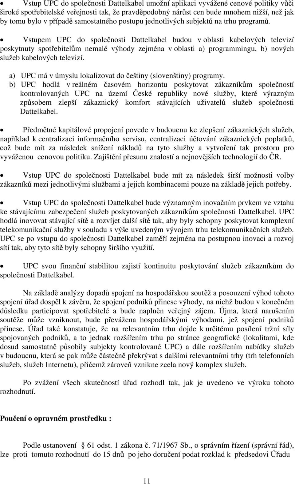 Vstupem UPC do společnosti Dattelkabel budou v oblasti kabelových televizí poskytnuty spotřebitelům nemalé výhody zejména v oblasti a) programmingu, b) nových služeb kabelových televizí.