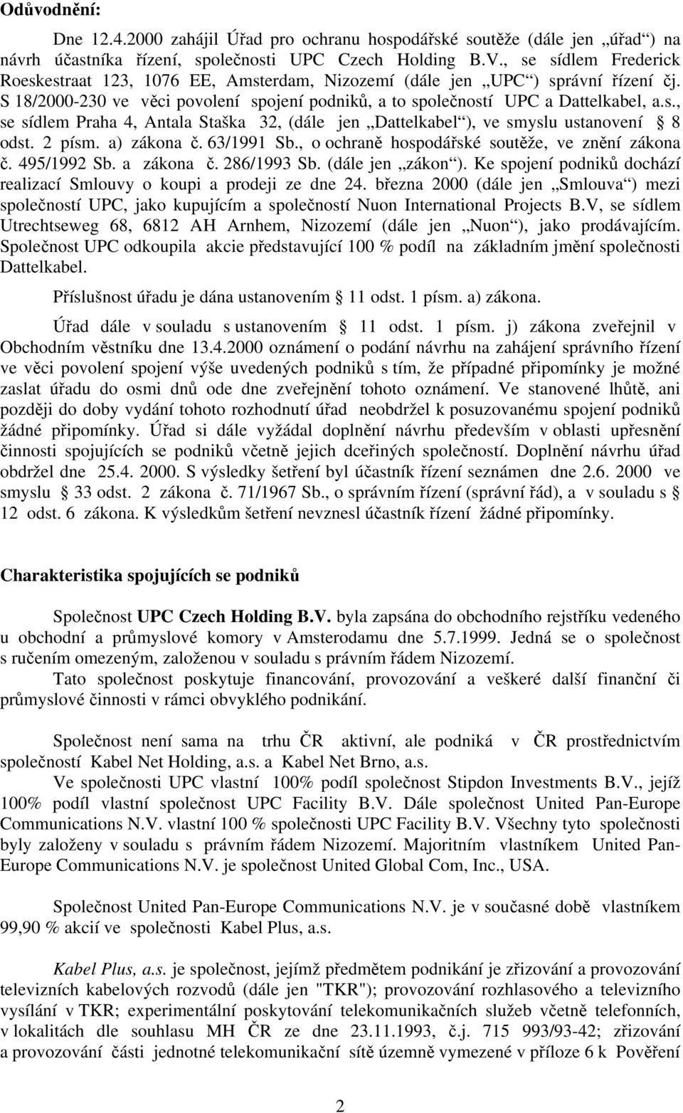 2 písm. a) zákona č. 63/1991 Sb., o ochraně hospodářské soutěže, ve znění zákona č. 495/1992 Sb. a zákona č. 286/1993 Sb. (dále jen zákon ).