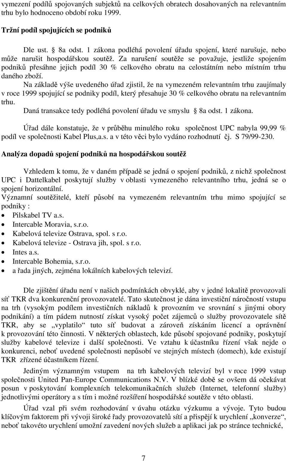 Za narušení soutěže se považuje, jestliže spojením podniků přesáhne jejich podíl 30 % celkového obratu na celostátním nebo místním trhu daného zboží.