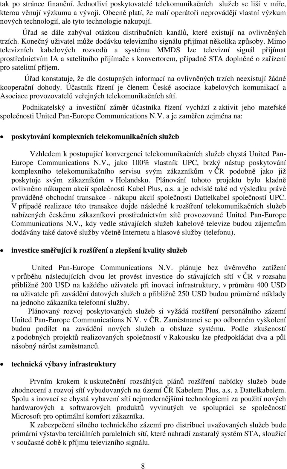 Konečný uživatel může dodávku televizního signálu přijímat několika způsoby.