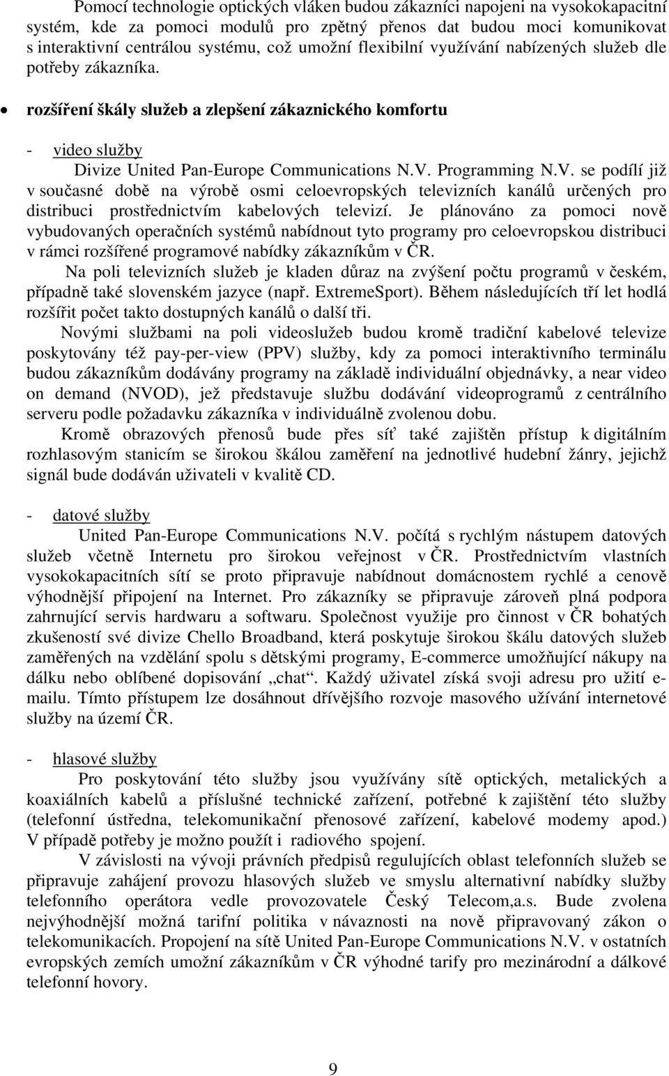 Programming N.V. se podílí již v současné době na výrobě osmi celoevropských televizních kanálů určených pro distribuci prostřednictvím kabelových televizí.