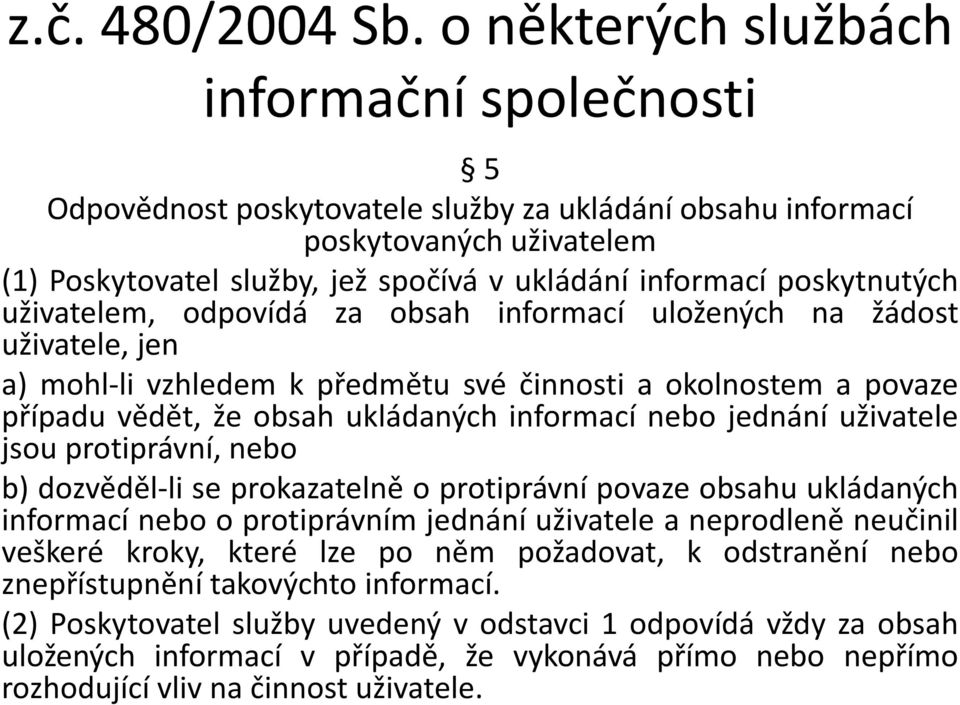 poskytnutých uživatelem, odpovídá za obsah informací uložených na žádost uživatele, jen a) mohl-li vzhledem k předmětu své činnosti a okolnostem a povaze případu vědět, že obsah ukládaných informací