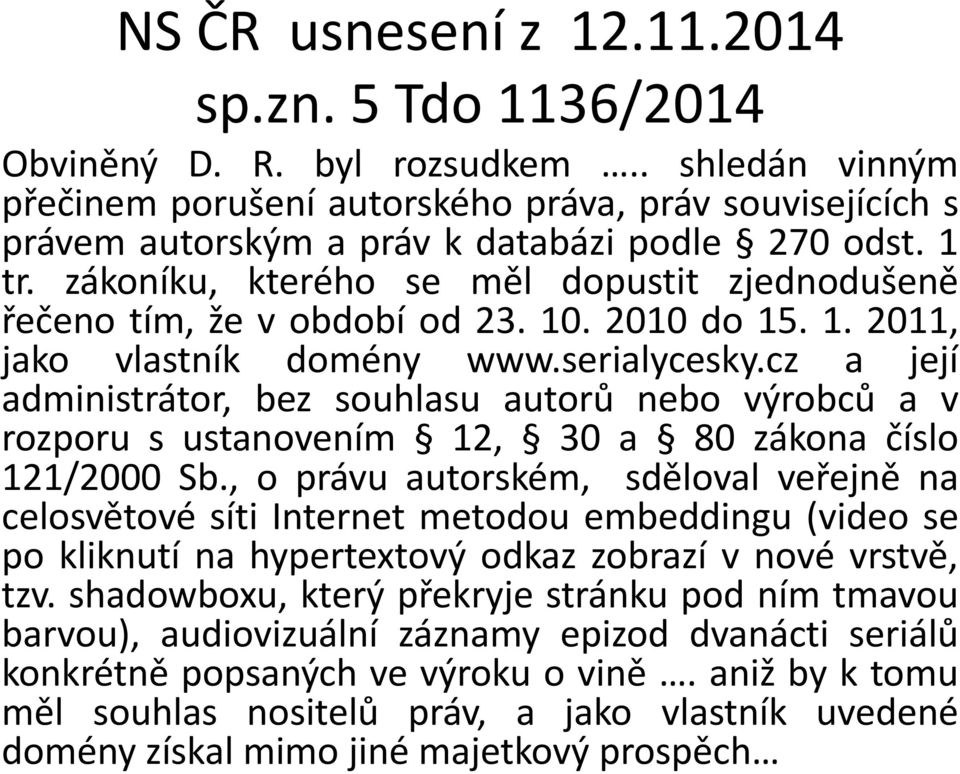 zákoníku, kterého se měl dopustit zjednodušeně řečeno tím, že v období od 23. 10. 2010 do 15. 1. 2011, jako vlastník domény www.serialycesky.