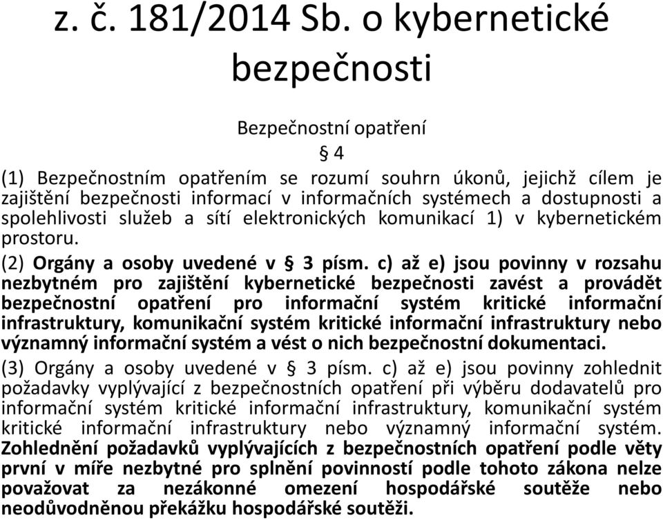 spolehlivosti služeb a sítí elektronických komunikací 1) v kybernetickém prostoru. (2) Orgány a osoby uvedené v 3 písm.