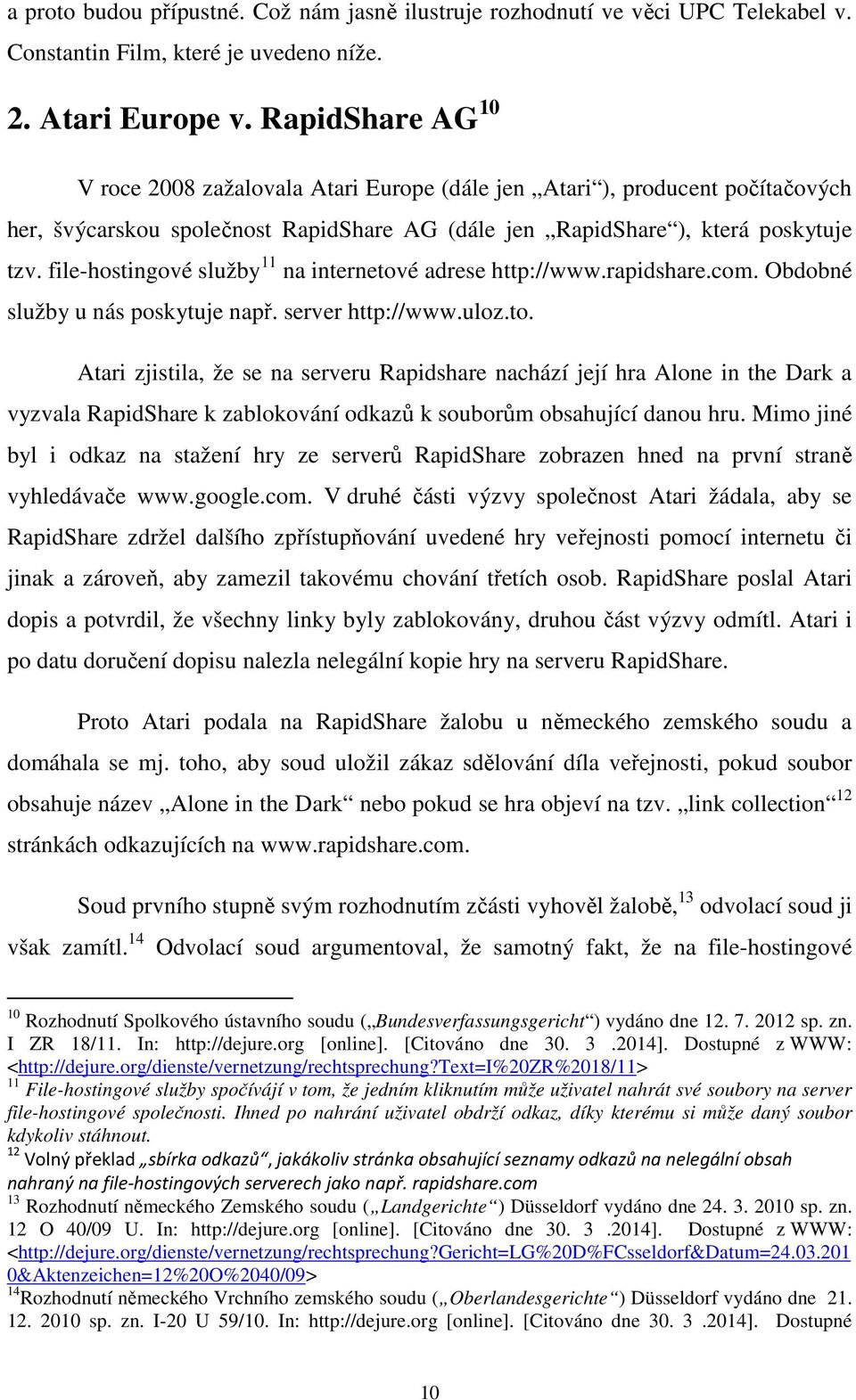 file-hostingové služby 11 na internetové adrese http://www.rapidshare.com. Obdobné služby u nás poskytuje např. server http://www.uloz.to. Atari zjistila, že se na serveru Rapidshare nachází její hra Alone in the Dark a vyzvala RapidShare k zablokování odkazů k souborům obsahující danou hru.