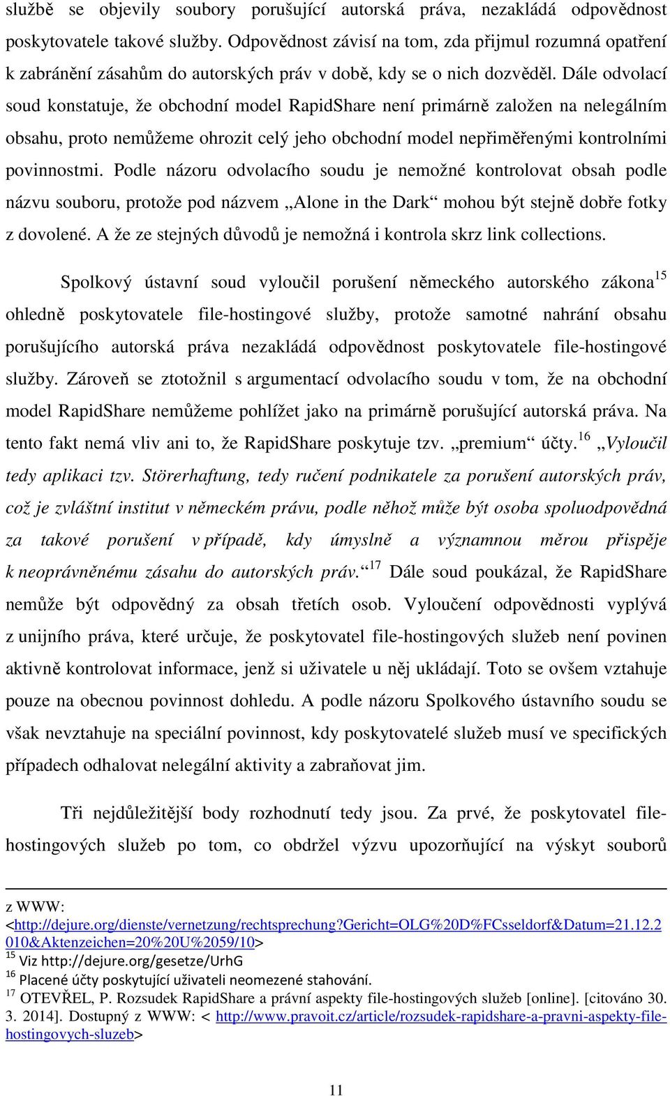 Dále odvolací soud konstatuje, že obchodní model RapidShare není primárně založen na nelegálním obsahu, proto nemůžeme ohrozit celý jeho obchodní model nepřiměřenými kontrolními povinnostmi.