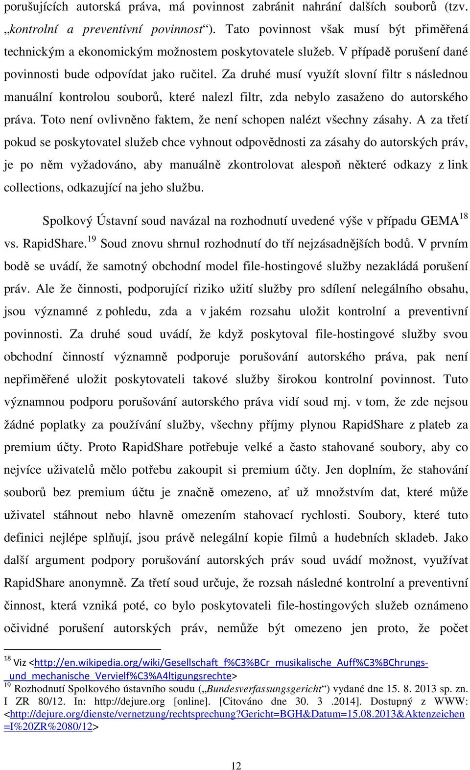 Za druhé musí využít slovní filtr s následnou manuální kontrolou souborů, které nalezl filtr, zda nebylo zasaženo do autorského práva.