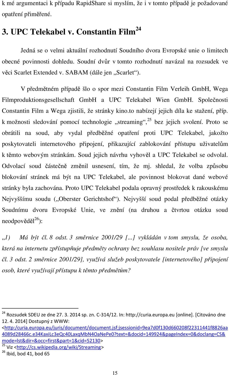 Soudní dvůr v tomto rozhodnutí navázal na rozsudek ve věci Scarlet Extended v. SABAM (dále jen Scarlet ).
