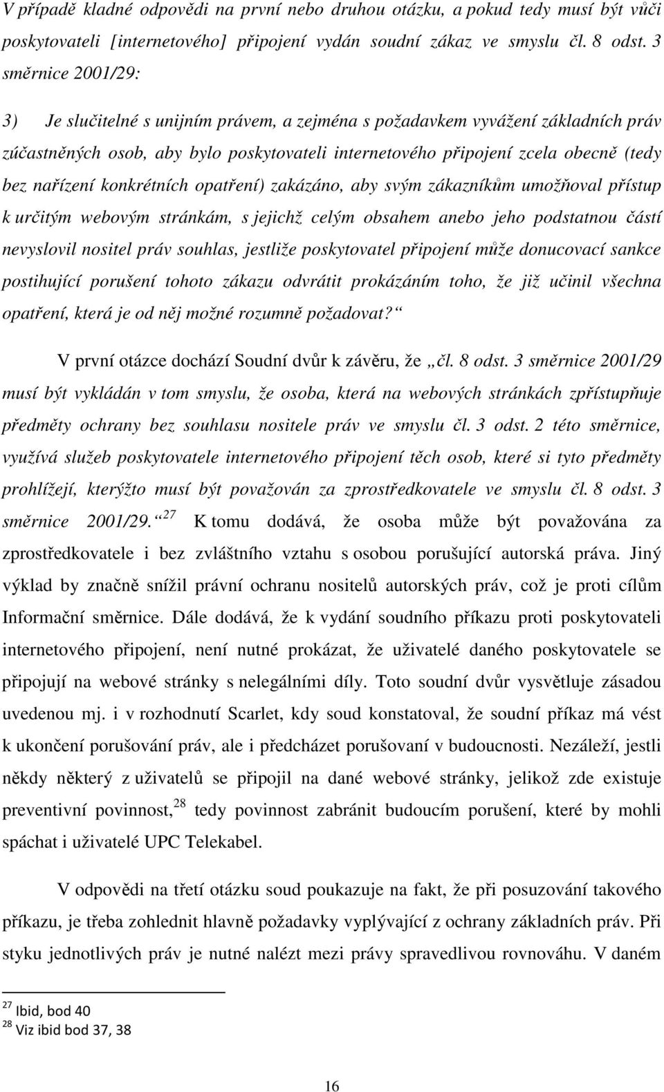 nařízení konkrétních opatření) zakázáno, aby svým zákazníkům umožňoval přístup k určitým webovým stránkám, s jejichž celým obsahem anebo jeho podstatnou částí nevyslovil nositel práv souhlas,