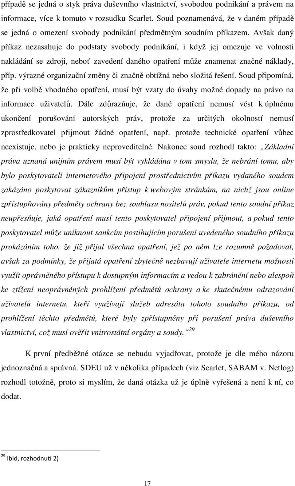 Avšak daný příkaz nezasahuje do podstaty svobody podnikání, i když jej omezuje ve volnosti nakládání se zdroji, neboť zavedení daného opatření může znamenat značné náklady, příp.