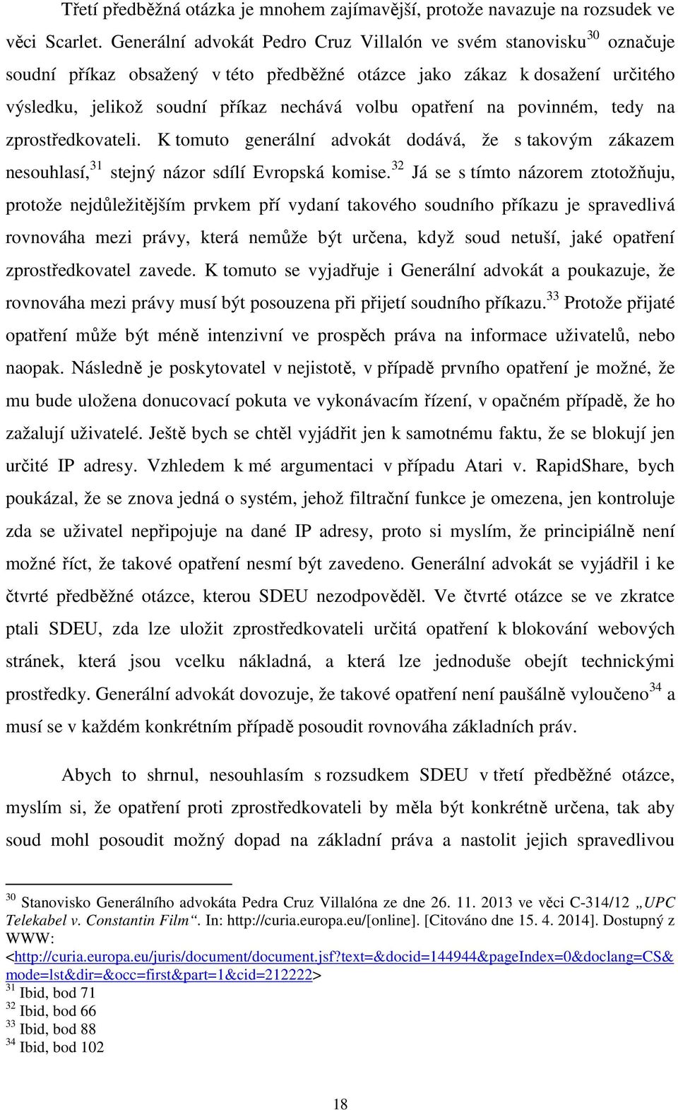 opatření na povinném, tedy na zprostředkovateli. K tomuto generální advokát dodává, že s takovým zákazem nesouhlasí, 31 stejný názor sdílí Evropská komise.