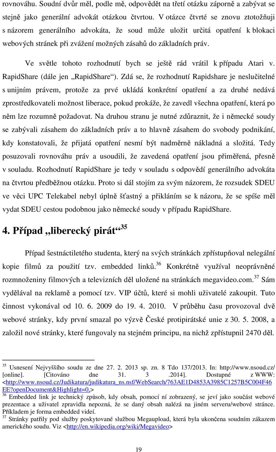 Ve světle tohoto rozhodnutí bych se ještě rád vrátil k případu Atari v. RapidShare (dále jen RapidShare ).